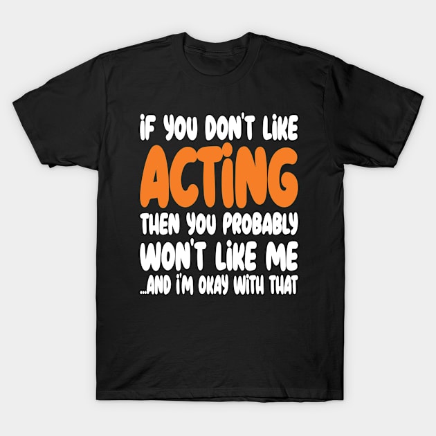 like acting then you T-Shirt by Uni0horse